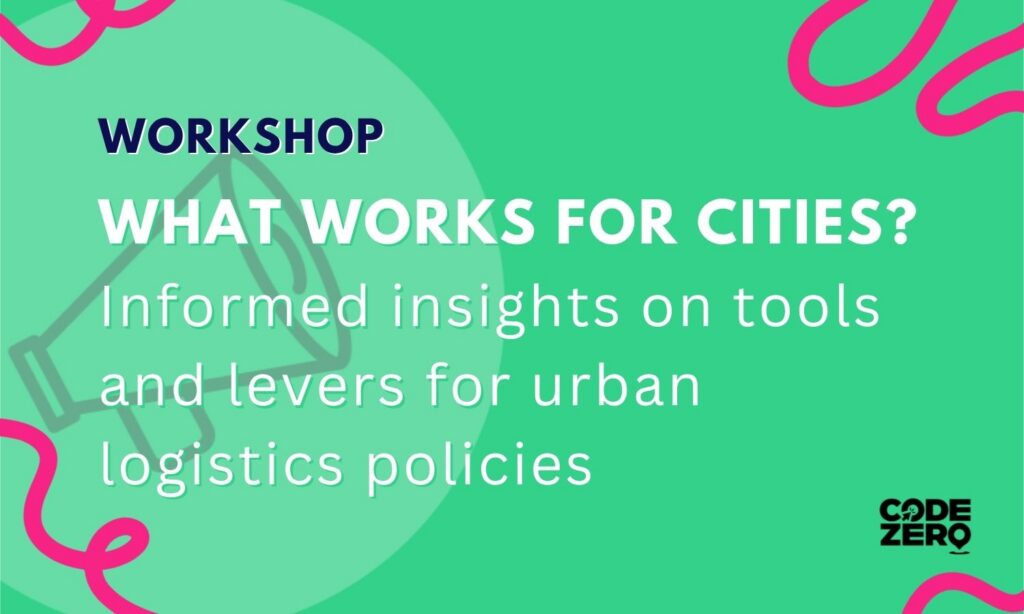 Workshop: What works for cities? Informed insights on tools and levers for urban logistics policies